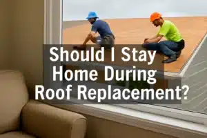 Should I Stay Home During Roof Replacement?