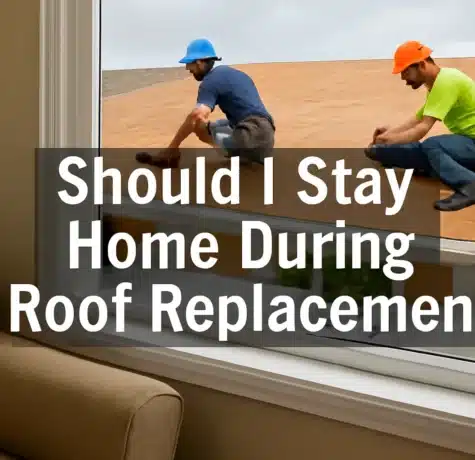 Should I Stay Home During Roof Replacement?