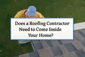 Do Roofers Need to Come Inside?